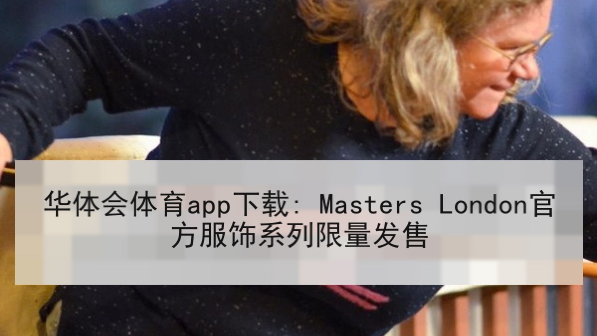 华体会体育app下载: Masters London官方服饰系列限量发售