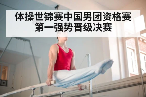 体操世锦赛中国男团资格赛第一强势晋级决赛