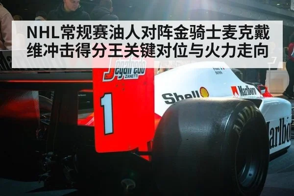 NHL常规赛油人对阵金骑士麦克戴维冲击得分王关键对位与火力走向